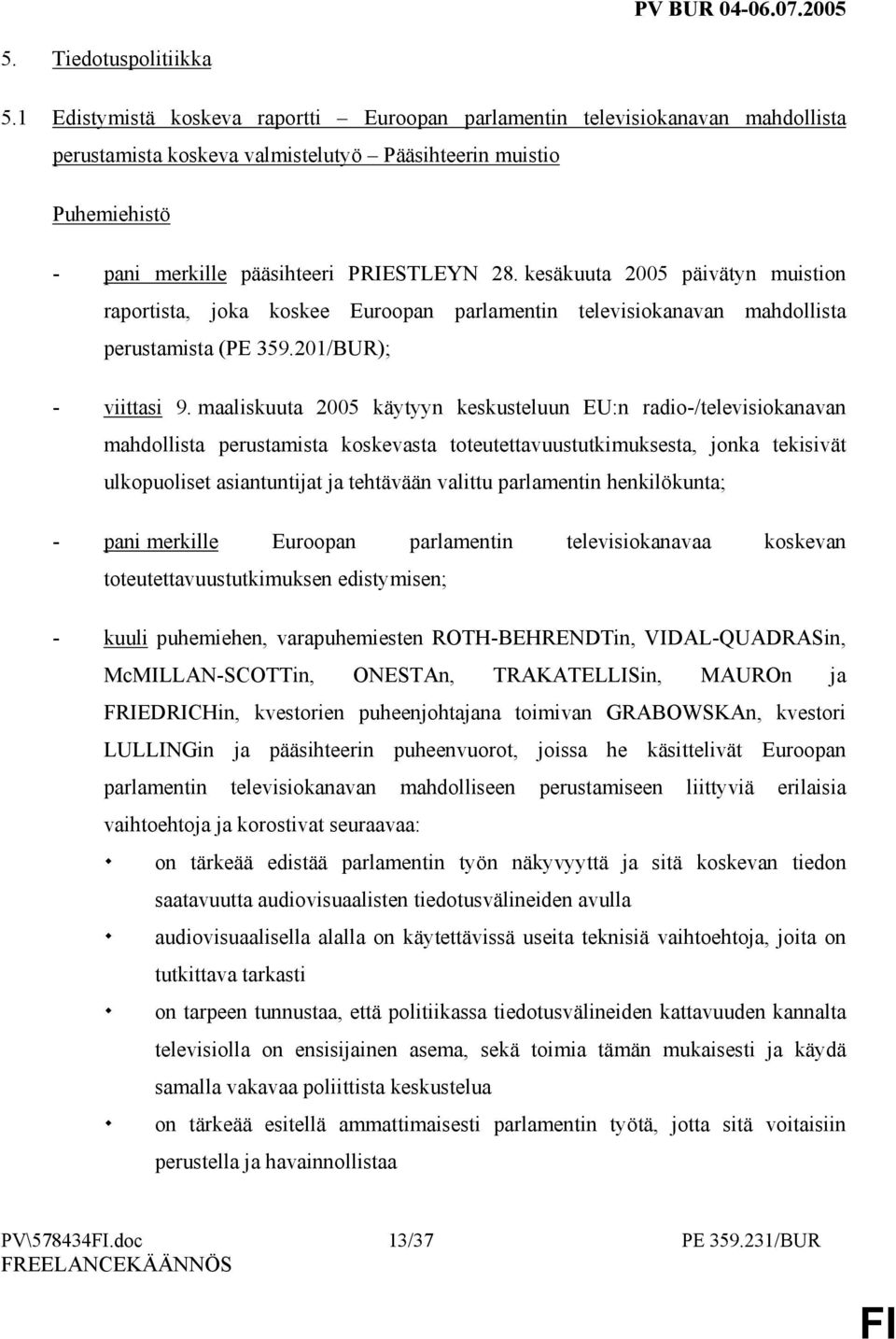 kesäkuuta 2005 päivätyn muistion raportista, joka koskee Euroopan parlamentin televisiokanavan mahdollista perustamista (PE 359.201/BUR); - viittasi 9.