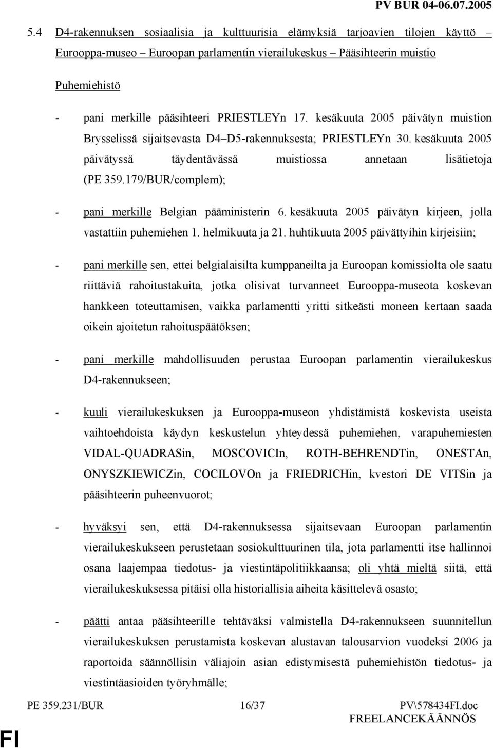 179/BUR/complem); - pani merkille Belgian pääministerin 6. kesäkuuta 2005 päivätyn kirjeen, jolla vastattiin puhemiehen 1. helmikuuta ja 21.