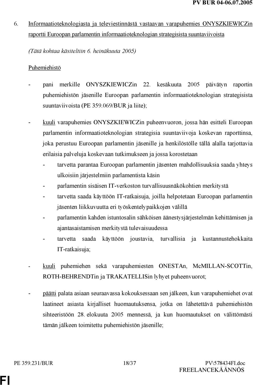 069/BUR ja liite); - kuuli varapuhemies ONYSZKIEWICZin puheenvuoron, jossa hän esitteli Euroopan parlamentin informaatioteknologian strategisia suuntaviivoja koskevan raporttinsa, joka perustuu