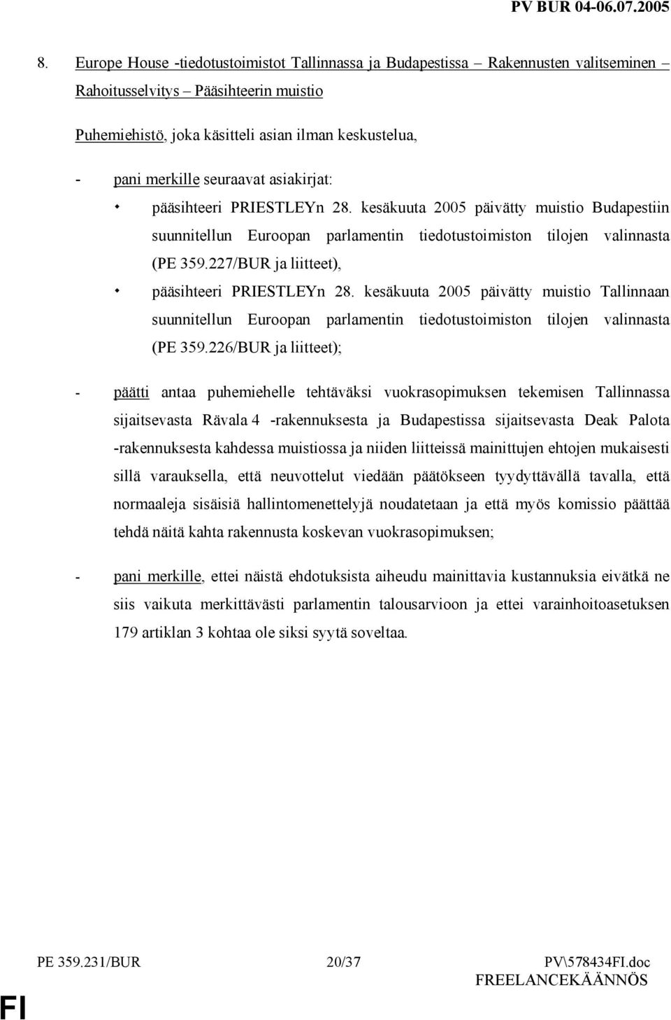 227/BUR ja liitteet), pääsihteeri PRIESTLEYn 28. kesäkuuta 2005 päivätty muistio Tallinnaan suunnitellun Euroopan parlamentin tiedotustoimiston tilojen valinnasta (PE 359.