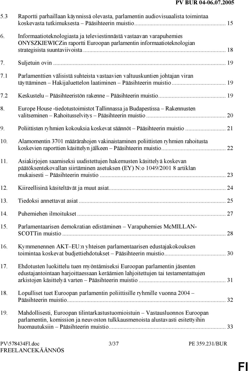 1 Parlamenttien välisistä suhteista vastaavien valtuuskuntien johtajan viran täyttäminen Hakijaluettelon laatiminen Pääsihteerin muistio... 19 7.