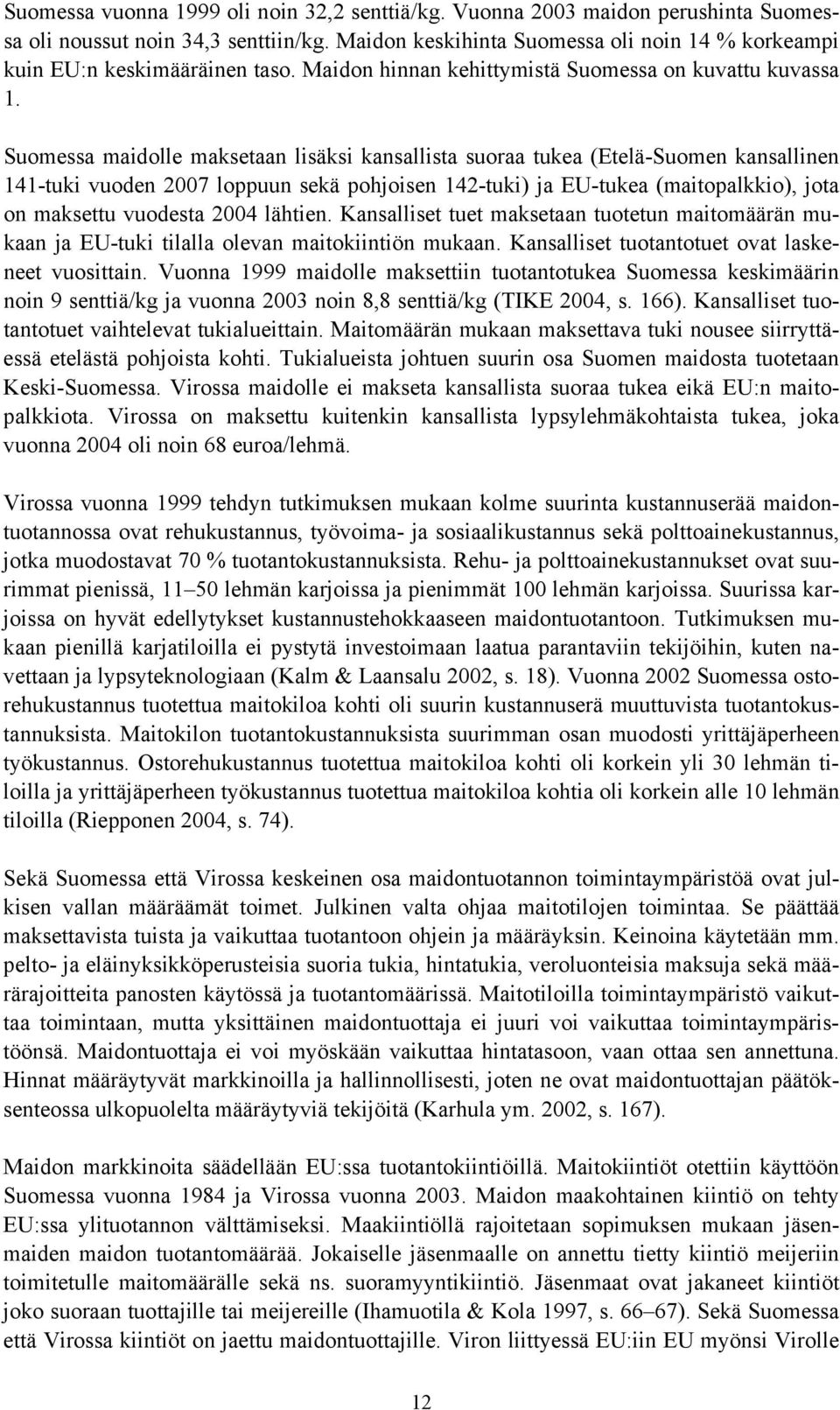 Suomessa maidolle maksetaan lisäksi kansallista suoraa tukea (Etelä-Suomen kansallinen 141-tuki vuoden 2007 loppuun sekä pohjoisen 142-tuki) ja EU-tukea (maitopalkkio), jota on maksettu vuodesta 2004