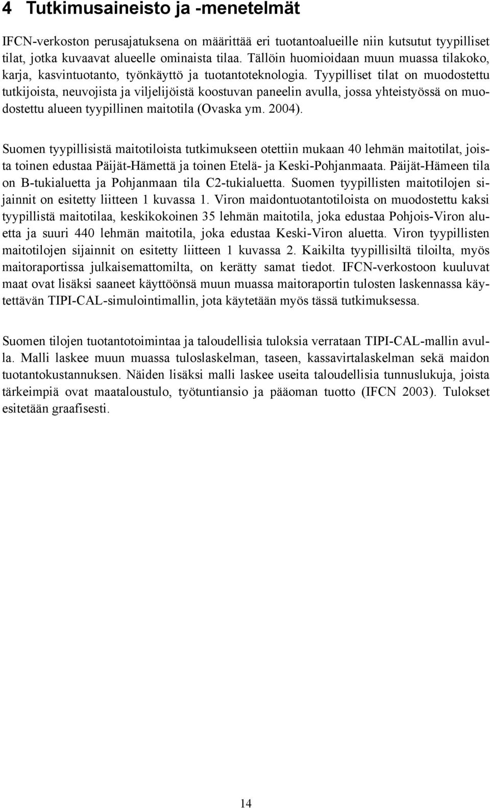 Tyypilliset tilat on muodostettu tutkijoista, neuvojista ja viljelijöistä koostuvan paneelin avulla, jossa yhteistyössä on muodostettu alueen tyypillinen maitotila (Ovaska ym. 2004).