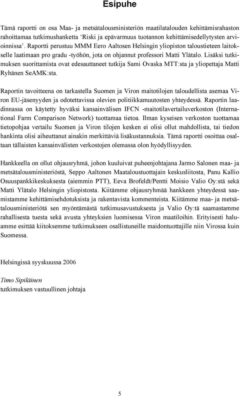 Lisäksi tutkimuksen suorittamista ovat edesauttaneet tutkija Sami Ovaska MTT:sta ja yliopettaja Matti Ryhänen SeAMK:sta.