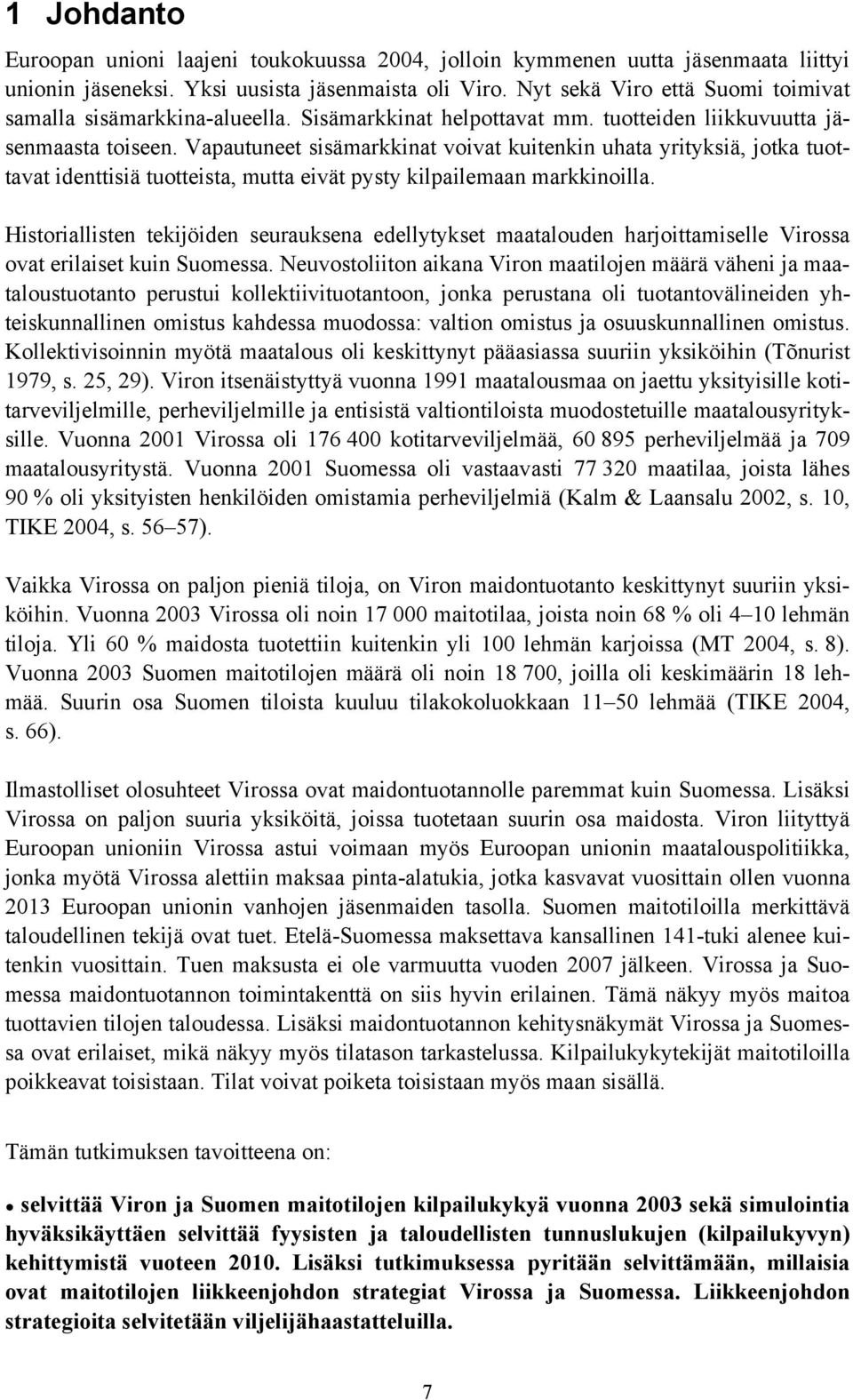 Vapautuneet sisämarkkinat voivat kuitenkin uhata yrityksiä, jotka tuottavat identtisiä tuotteista, mutta eivät pysty kilpailemaan markkinoilla.