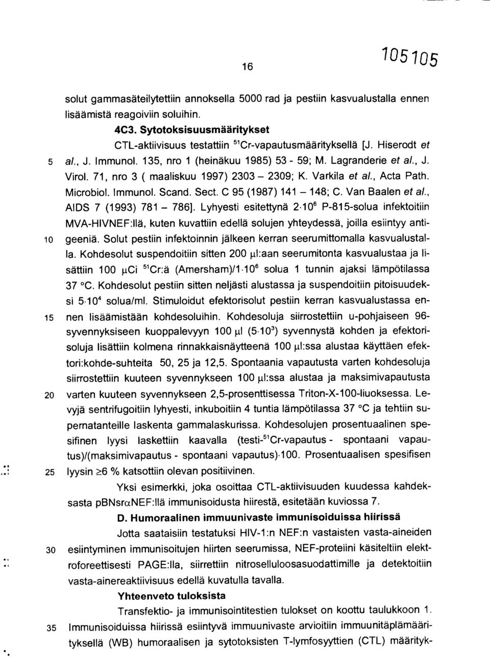 71, nro 3 ( maaliskuu 1997) 2303 2309; K. Varkila et al., Acta Path. Microbiol. Immunol. Scand. Sect. C 95 (1987) 141 148; C. Van Baalen et al., AIDS 7 (1993) 781 786]. Lyhyesti esitettynä 2.