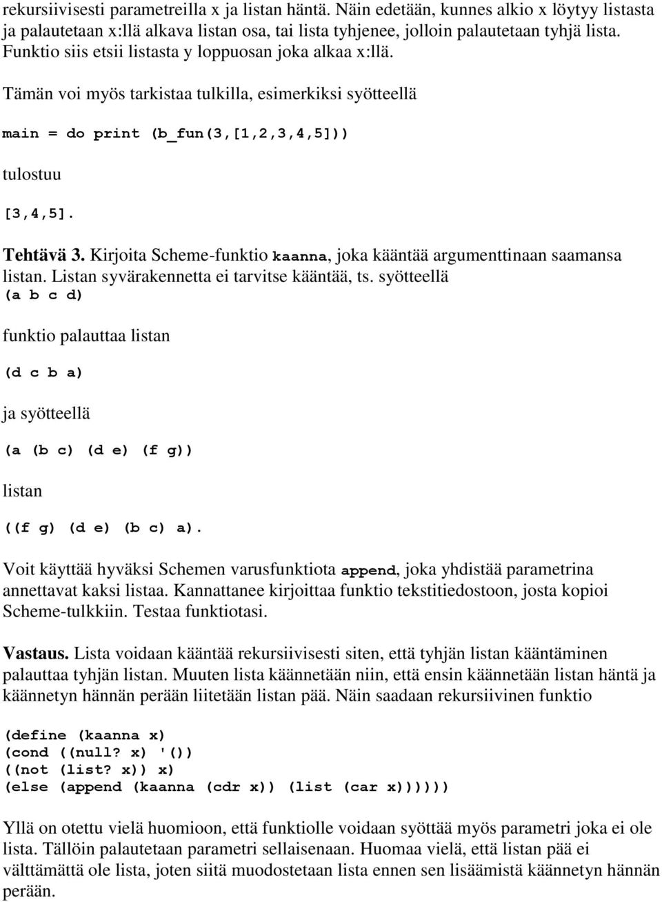 Kirjoita Scheme-funktio kaanna, joka kääntää argumenttinaan saamansa listan. Listan syvärakennetta ei tarvitse kääntää, ts.