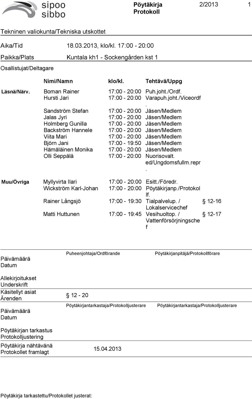 Sandström Stefan 17:00-20:00 Jäsen/Medlem Jalas Jyri 17:00-20:00 Jäsen/Medlem Holmberg Gunilla 17:00-20:00 Jäsen/Medlem Backström Hannele 17:00-20:00 Jäsen/Medlem Viita Mari 17:00-20:00 Jäsen/Medlem