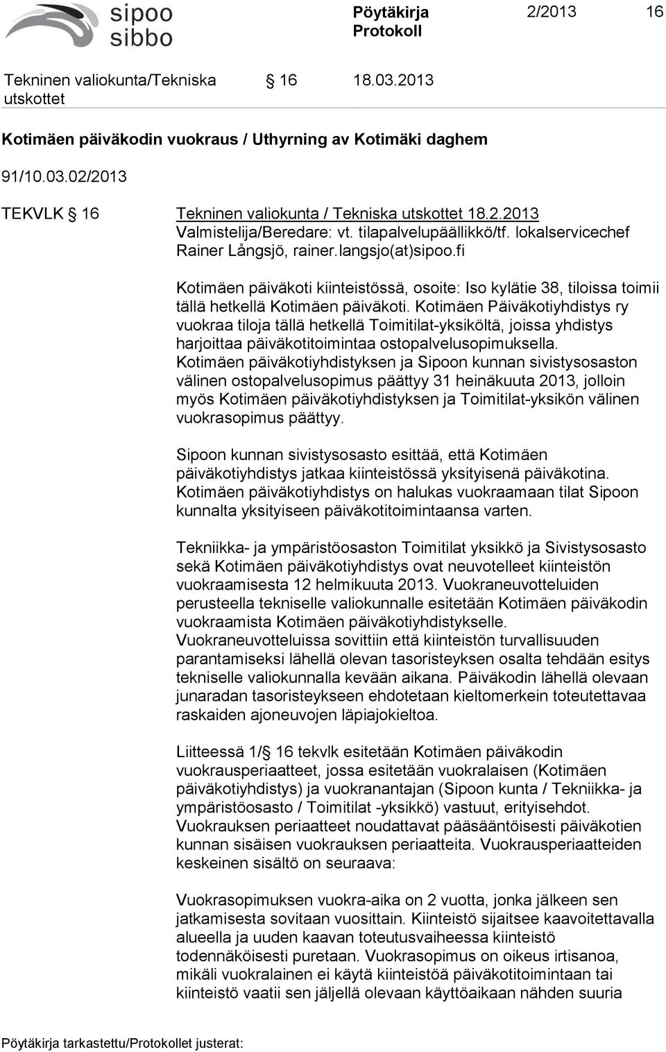 Kotimäen Päiväkotiyhdistys ry vuokraa tiloja tällä hetkellä Toimitilat-yksiköltä, joissa yhdistys harjoittaa päiväkotitoimintaa ostopalvelusopimuksella.