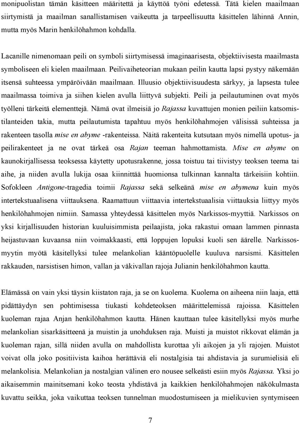 Lacanille nimenomaan peili on symboli siirtymisessä imaginaarisesta, objektiivisesta maailmasta symboliseen eli kielen maailmaan.