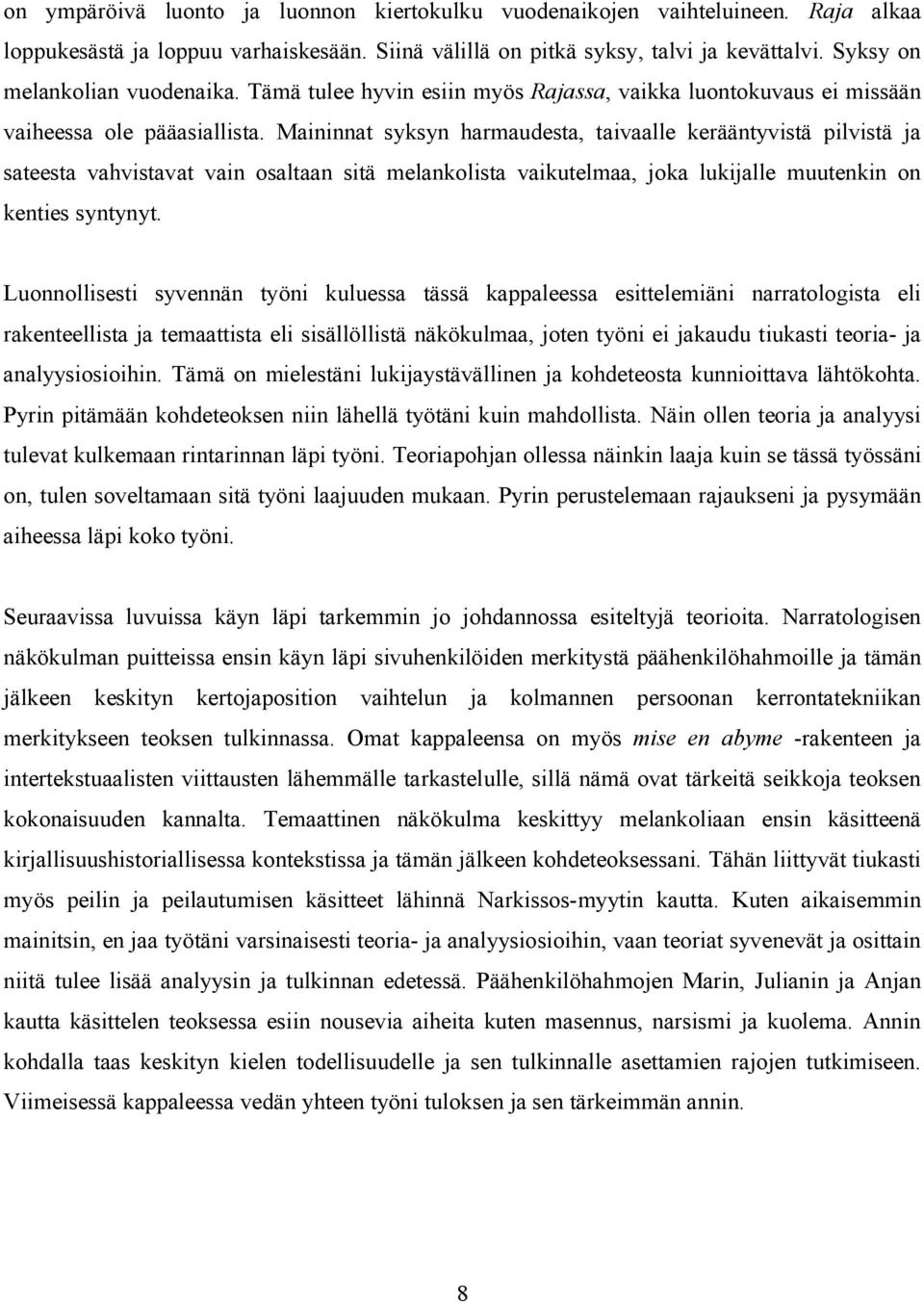 Maininnat syksyn harmaudesta, taivaalle kerääntyvistä pilvistä ja sateesta vahvistavat vain osaltaan sitä melankolista vaikutelmaa, joka lukijalle muutenkin on kenties syntynyt.