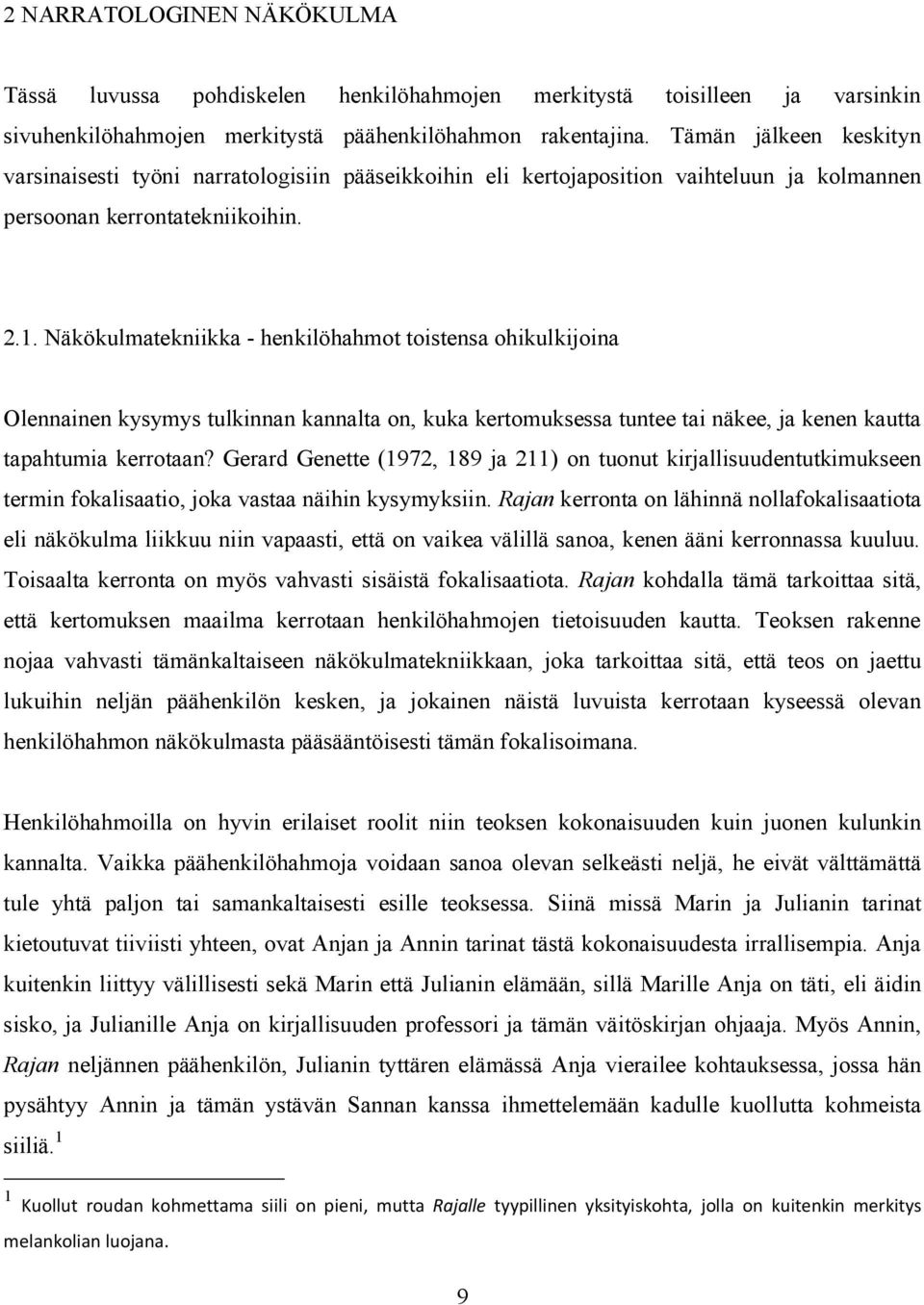 Näkökulmatekniikka - henkilöhahmot toistensa ohikulkijoina Olennainen kysymys tulkinnan kannalta on, kuka kertomuksessa tuntee tai näkee, ja kenen kautta tapahtumia kerrotaan?