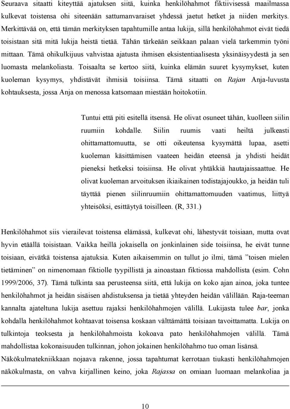 Tähän tärkeään seikkaan palaan vielä tarkemmin työni mittaan. Tämä ohikulkijuus vahvistaa ajatusta ihmisen eksistentiaalisesta yksinäisyydestä ja sen luomasta melankoliasta.