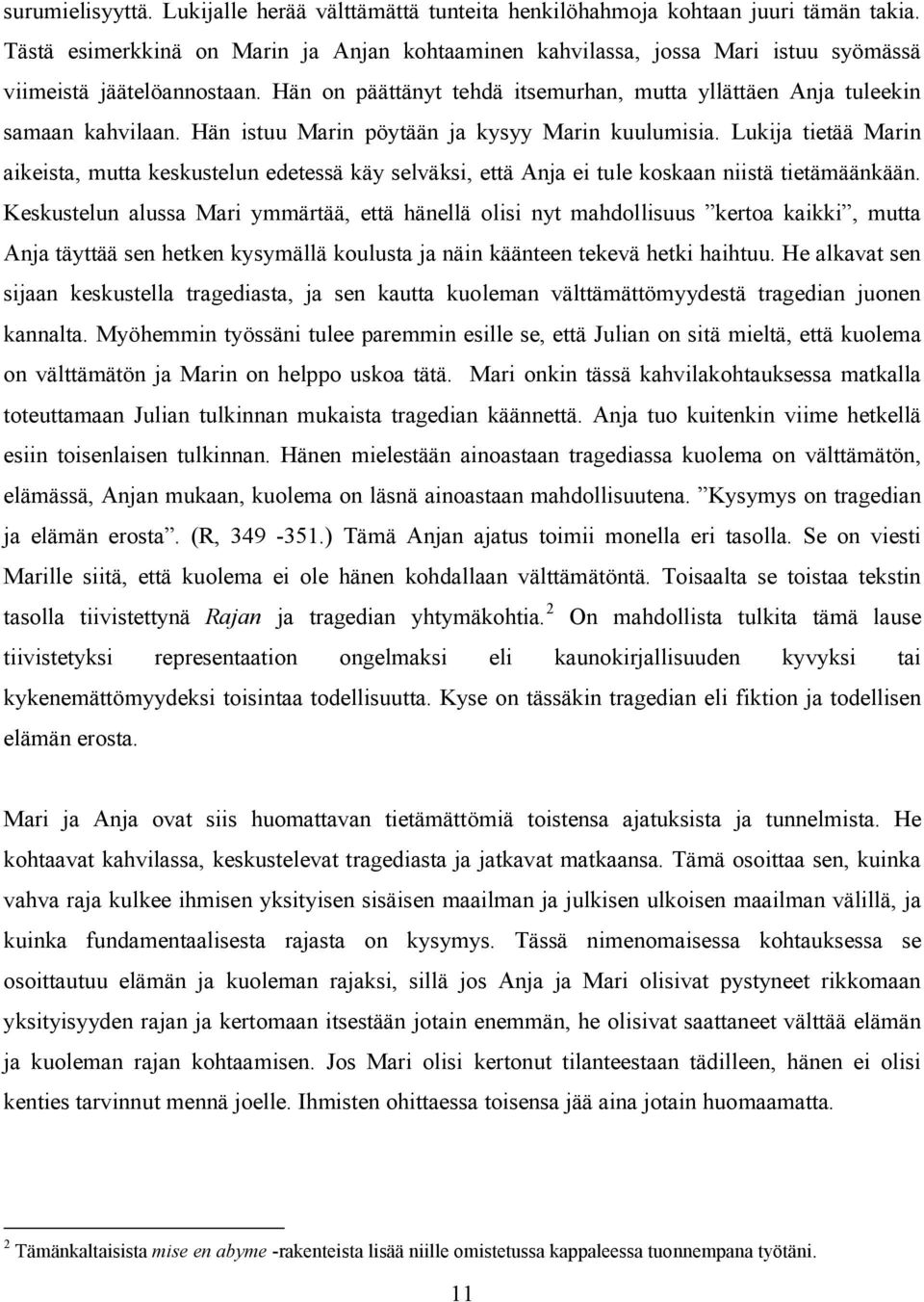 Hän istuu Marin pöytään ja kysyy Marin kuulumisia. Lukija tietää Marin aikeista, mutta keskustelun edetessä käy selväksi, että Anja ei tule koskaan niistä tietämäänkään.