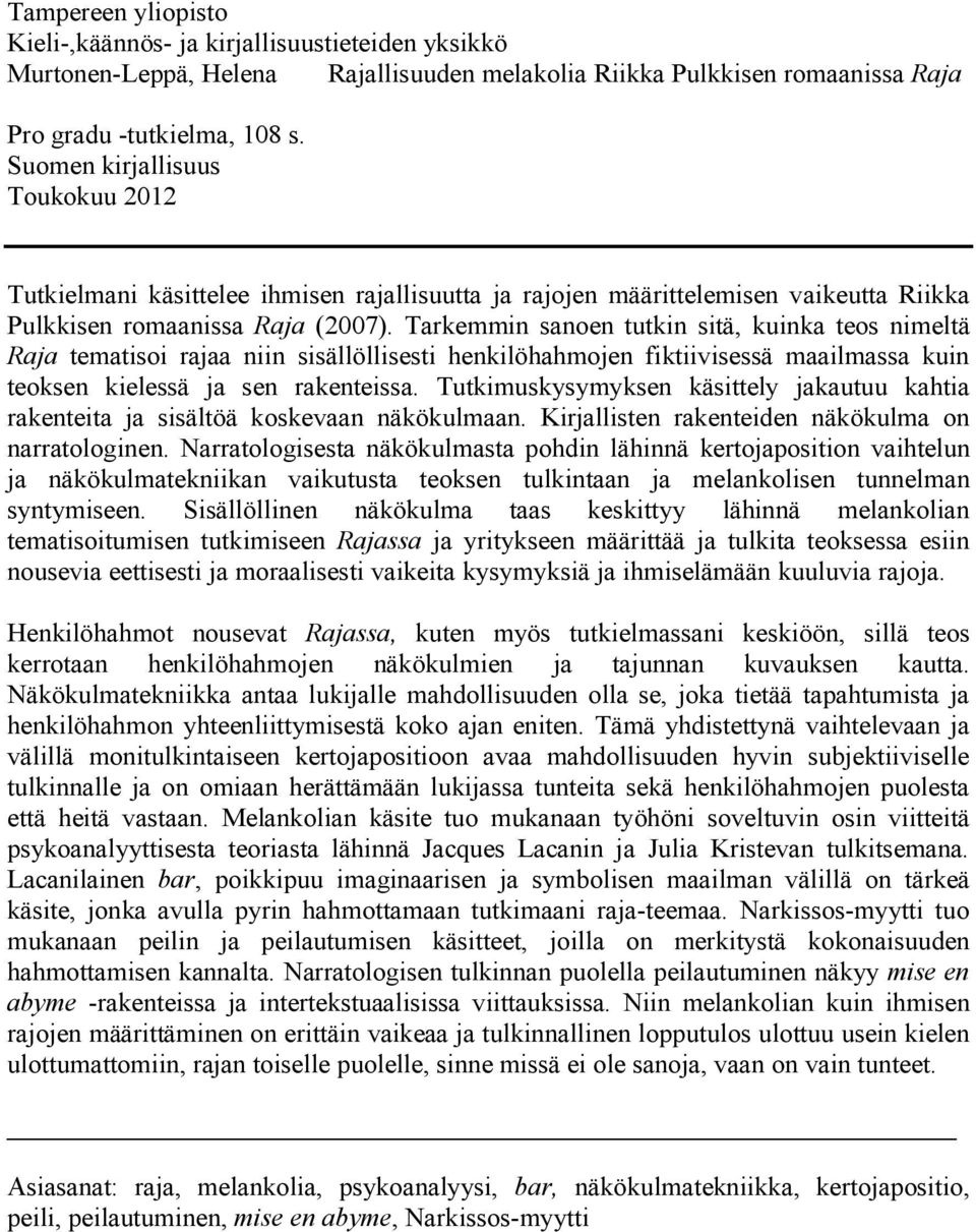 Tarkemmin sanoen tutkin sitä, kuinka teos nimeltä Raja tematisoi rajaa niin sisällöllisesti henkilöhahmojen fiktiivisessä maailmassa kuin teoksen kielessä ja sen rakenteissa.