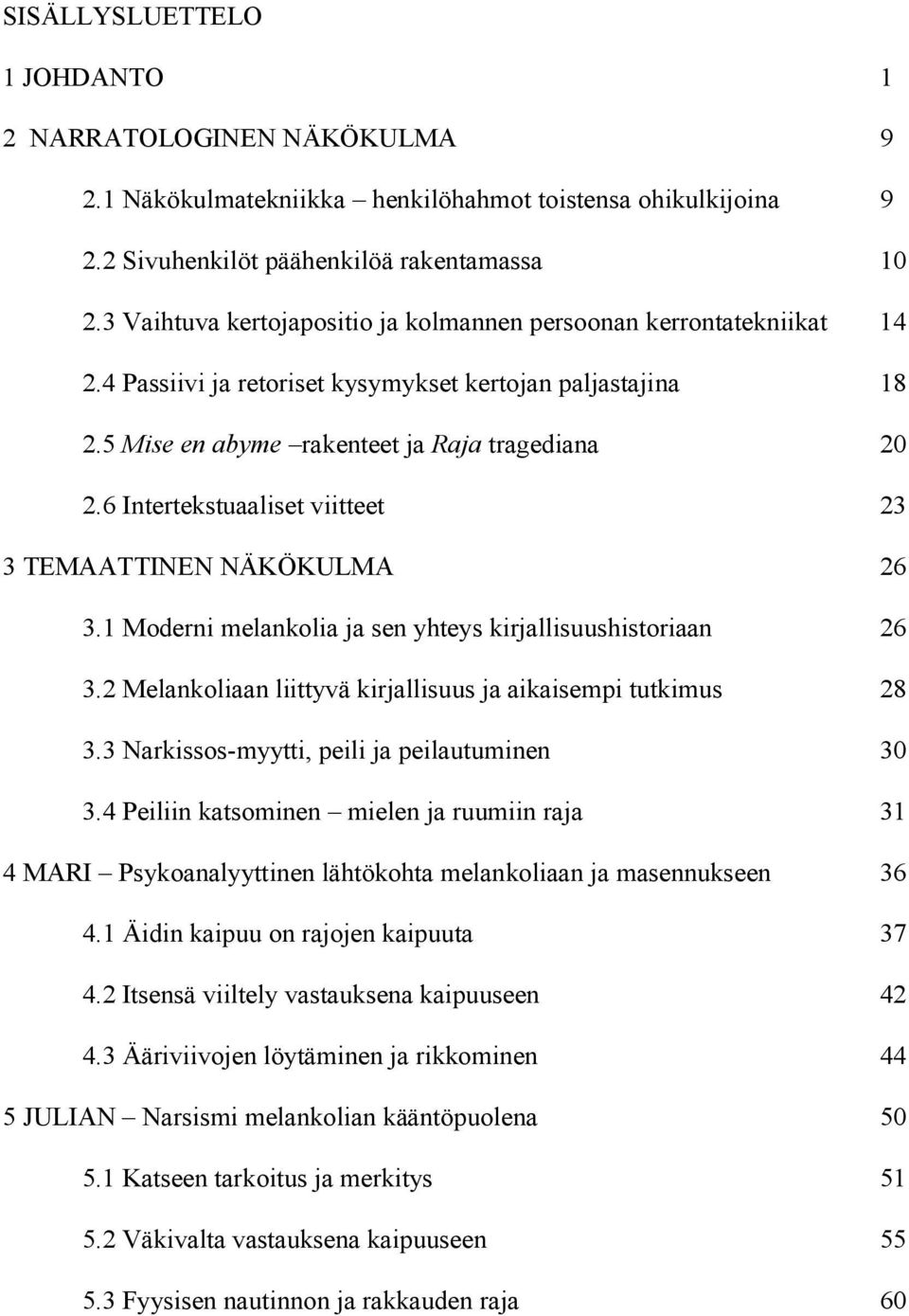 6 Intertekstuaaliset viitteet 23 3 TEMAATTINEN NÄKÖKULMA 26 3.1 Moderni melankolia ja sen yhteys kirjallisuushistoriaan 26 3.2 Melankoliaan liittyvä kirjallisuus ja aikaisempi tutkimus 28 3.