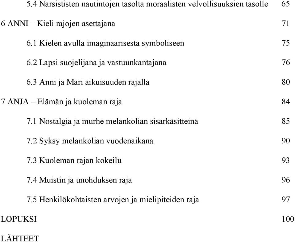 3 Anni ja Mari aikuisuuden rajalla 80 7 ANJA Elämän ja kuoleman raja 84 7.1 Nostalgia ja murhe melankolian sisarkäsitteinä 85 7.