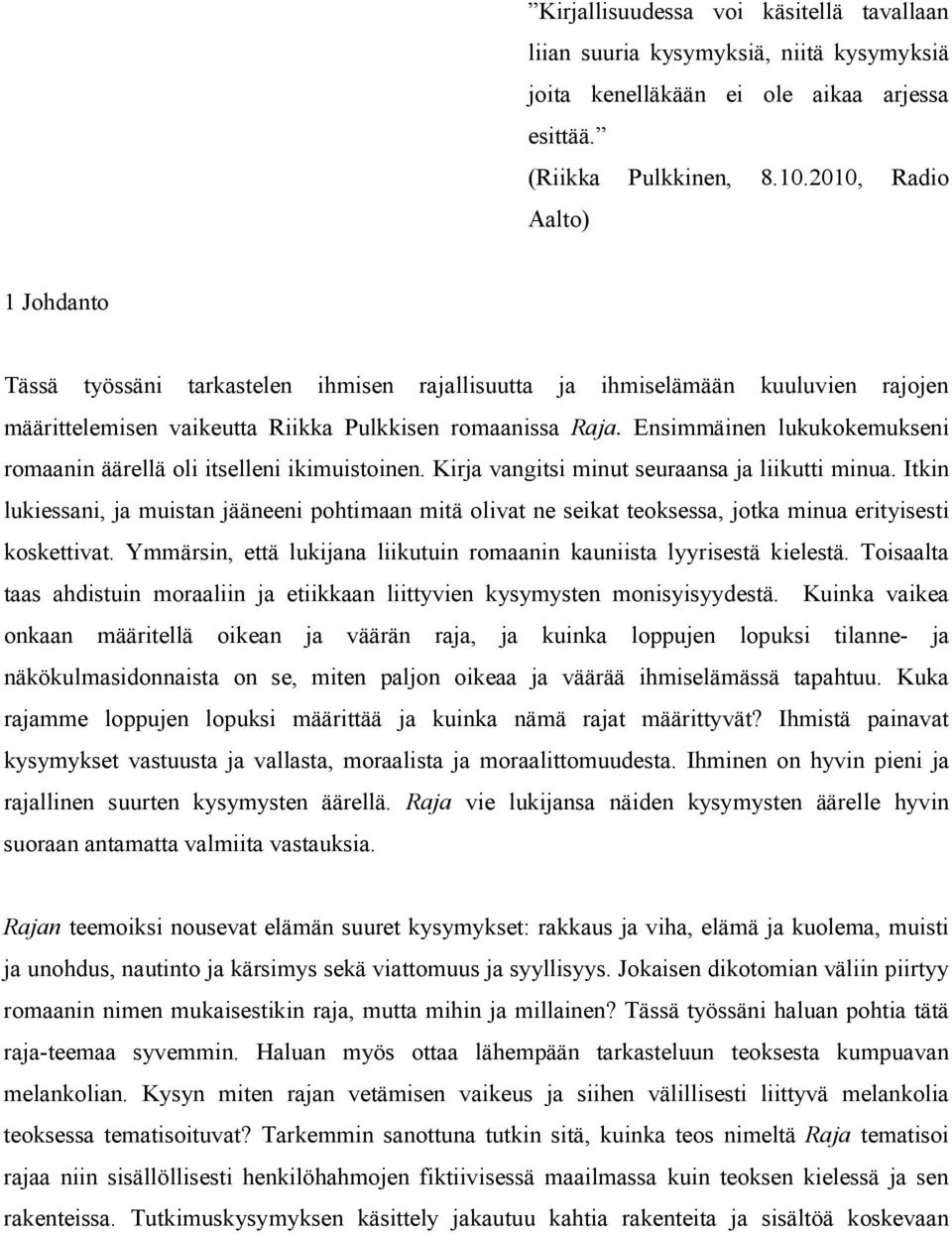 Ensimmäinen lukukokemukseni romaanin äärellä oli itselleni ikimuistoinen. Kirja vangitsi minut seuraansa ja liikutti minua.