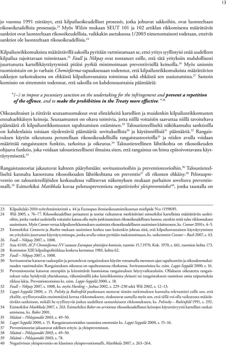 luonteeltaan rikosoikeudellisia. 24 Kilpailunrikkomuksista määrättävillä sakoilla pyritään varmistamaan se, ettei yritys syyllistyisi enää uudelleen kilpailua rajoittavaan toimintaan.