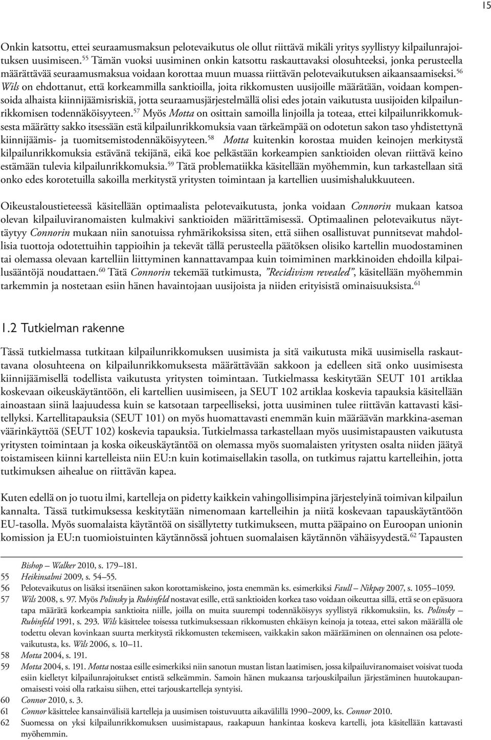 56 Wils on ehdottanut, että korkeammilla sanktioilla, joita rikkomusten uusijoille määrätään, voidaan kompensoida alhaista kiinnijäämisriskiä, jotta seuraamusjärjestelmällä olisi edes jotain