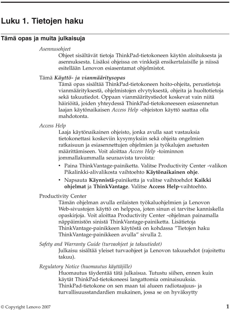 Tämä Käyttö- ja vianmääritysopas Tämä opas sisältää ThinkPad-tietokoneen hoito-ohjeita, perustietoja vianmäärityksestä, ohjelmistojen elvytyksestä, ohjeita ja huoltotietoja sekä takuutiedot.