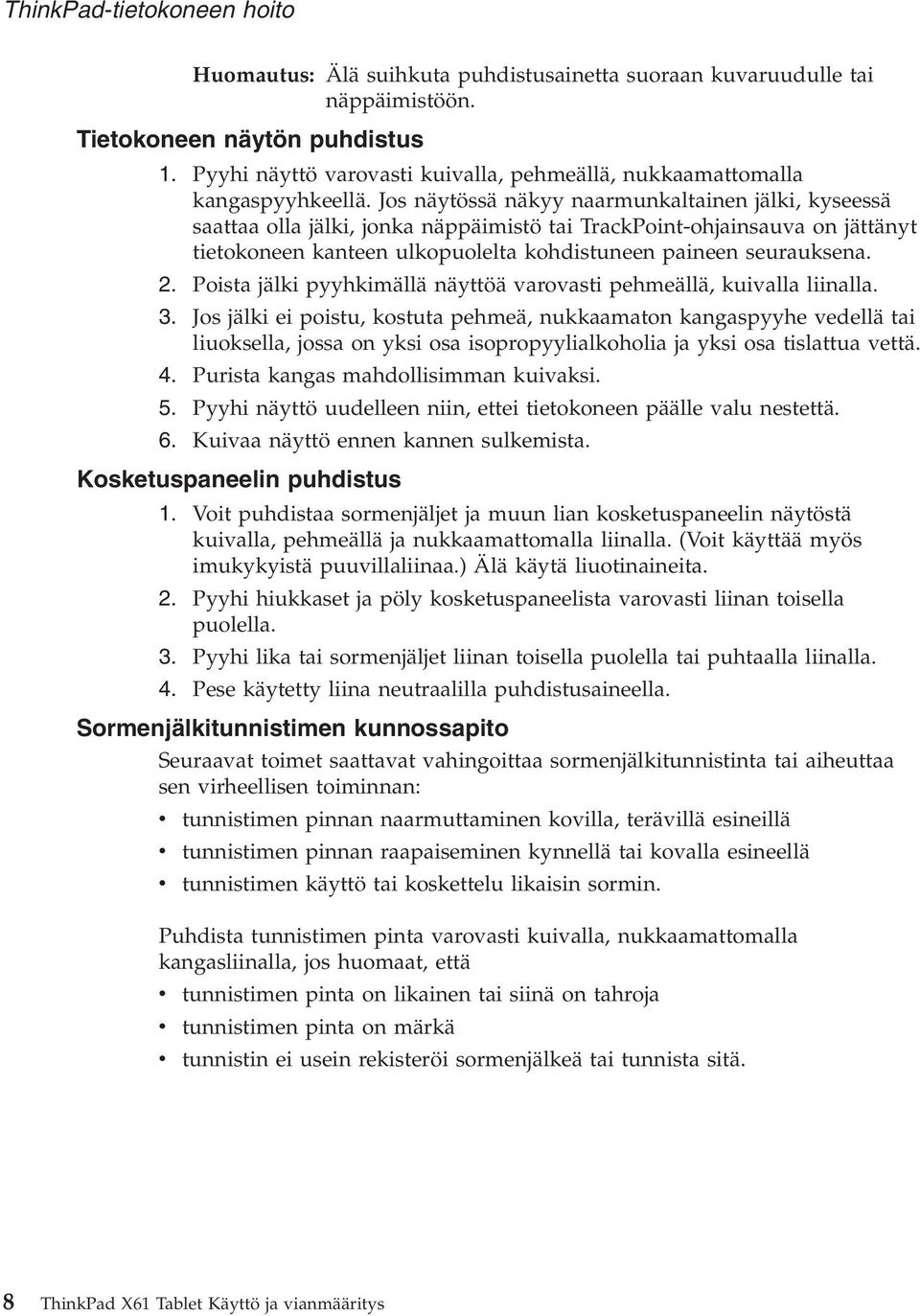 Jos näytössä näkyy naarmunkaltainen jälki, kyseessä saattaa olla jälki, jonka näppäimistö tai TrackPoint-ohjainsauva on jättänyt tietokoneen kanteen ulkopuolelta kohdistuneen paineen seurauksena. 2.