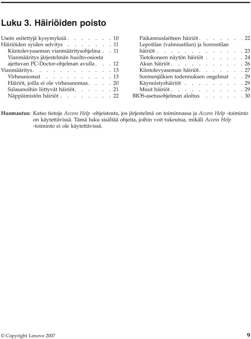 ... 20 Salasanoihin liittyvät häiriöt...... 21 Näppäimistön häiriöt........ 22 Paikannuslaitteen häiriöt....... 22 Lepotilan (valmiustilan) ja horrostilan häiriöt............. 23 Tietokoneen näytön häiriöt.