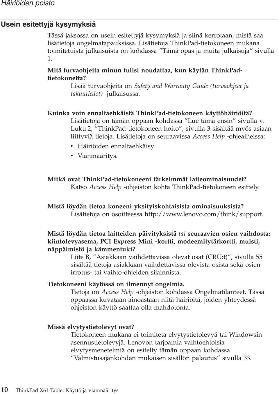 Lisää turvaohjeita on Safety and Warranty Guide (turvaohjeet ja takuutiedot) -julkaisussa. Kuinka voin ennaltaehkäistä ThinkPad-tietokoneen käyttöhäiriöitä?