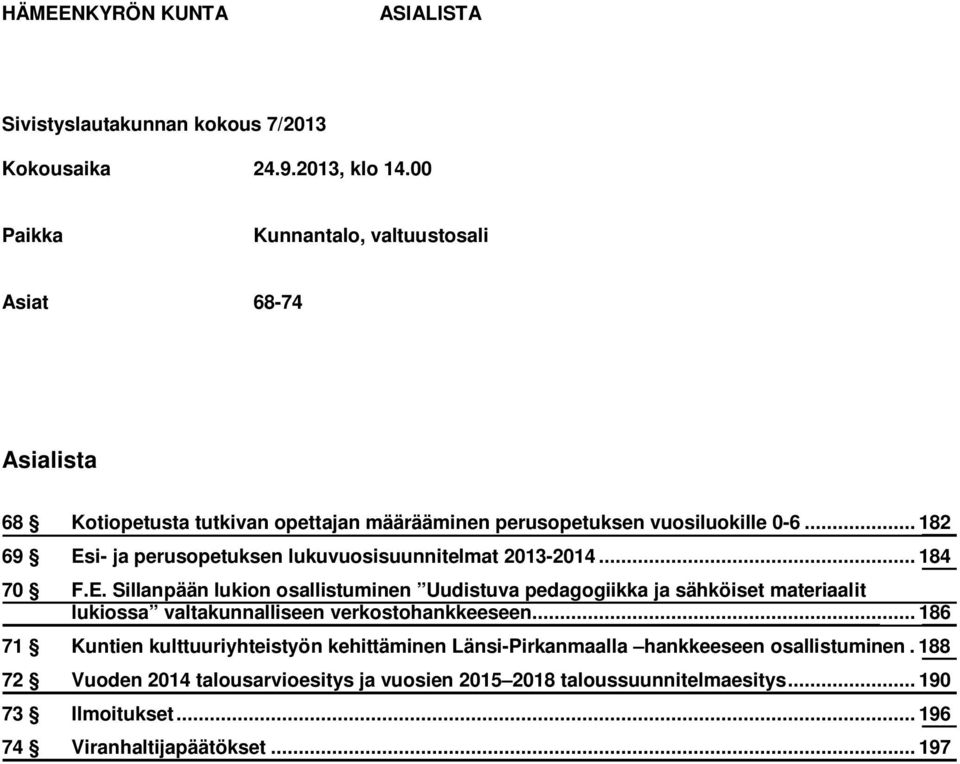 .. 182 69 Esi- ja perusopetuksen lukuvuosisuunnitelmat 2013-2014... 184 70 F.E. Sillanpään lukion osallistuminen Uudistuva pedagogiikka ja sähköiset materiaalit lukiossa valtakunnalliseen verkostohankkeeseen.