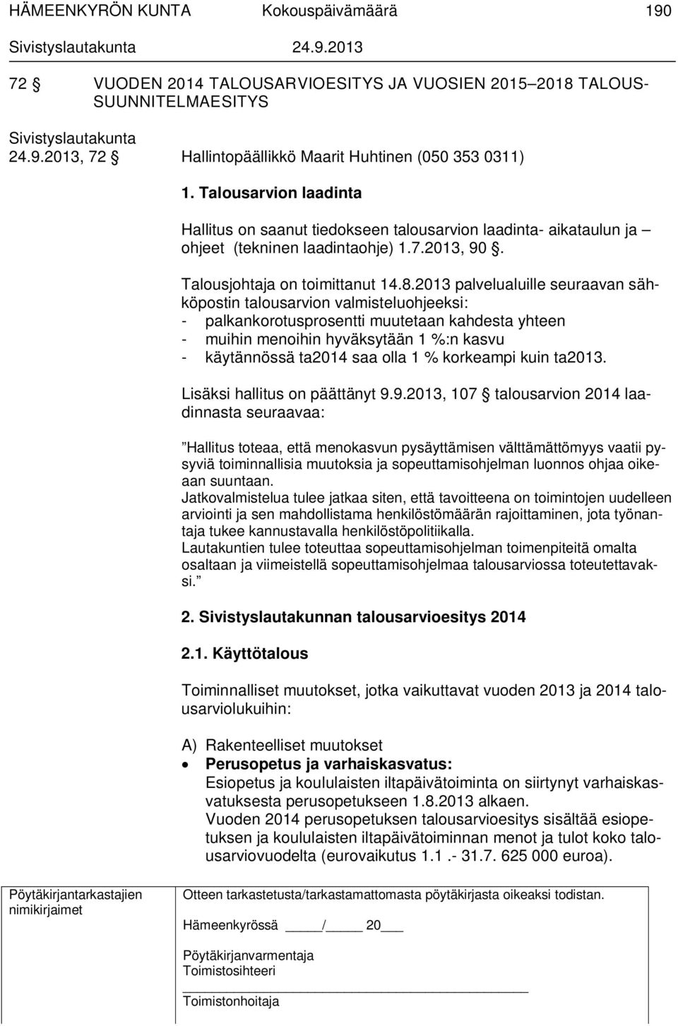 2013 palvelualuille seuraavan sähköpostin talousarvion valmisteluohjeeksi: - palkankorotusprosentti muutetaan kahdesta yhteen - muihin menoihin hyväksytään 1 %:n kasvu - käytännössä ta2014 saa olla 1