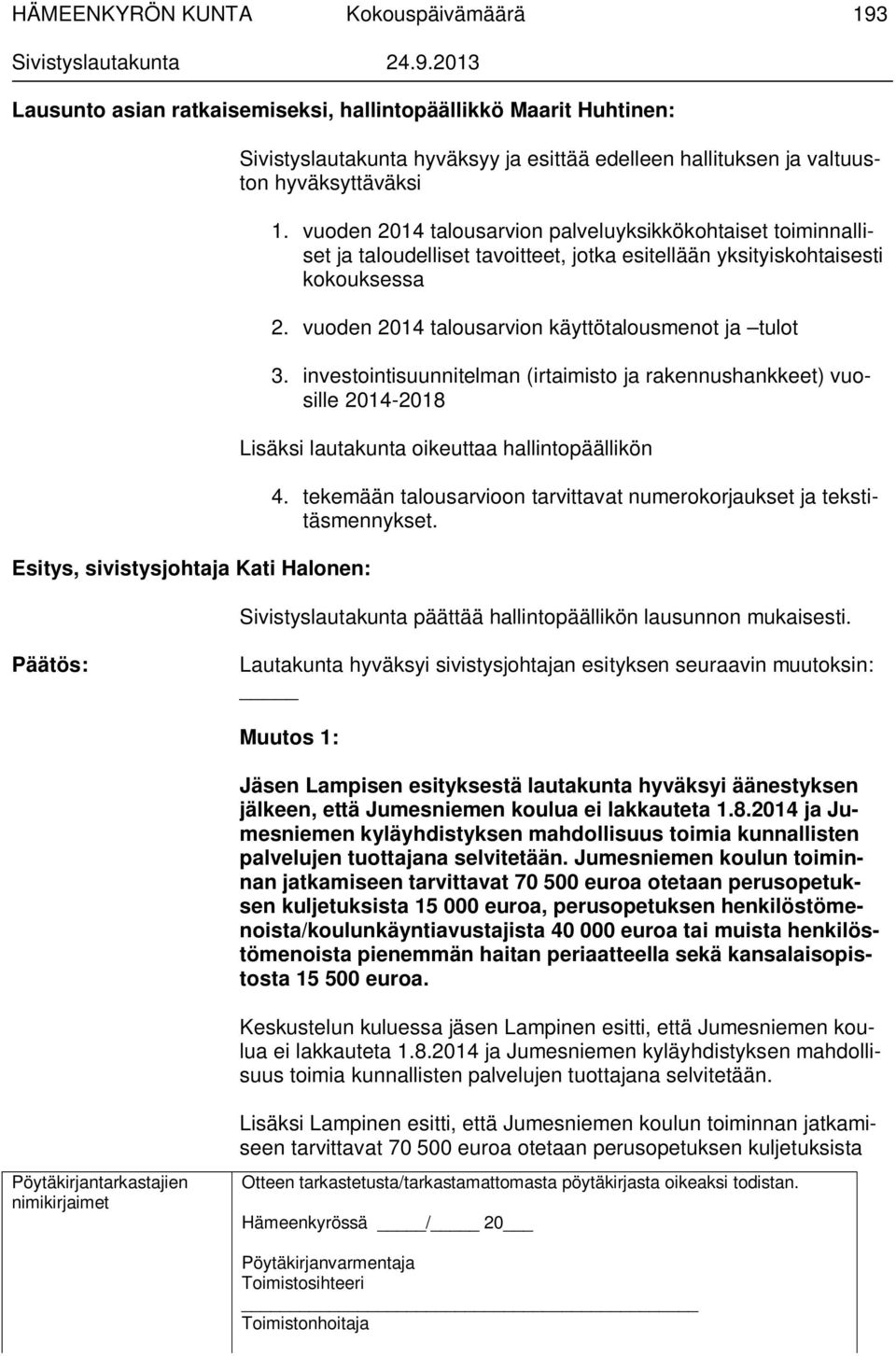 vuoden 2014 talousarvion käyttötalousmenot ja tulot 3. investointisuunnitelman (irtaimisto ja rakennushankkeet) vuosille 2014-2018 Lisäksi lautakunta oikeuttaa hallintopäällikön 4.