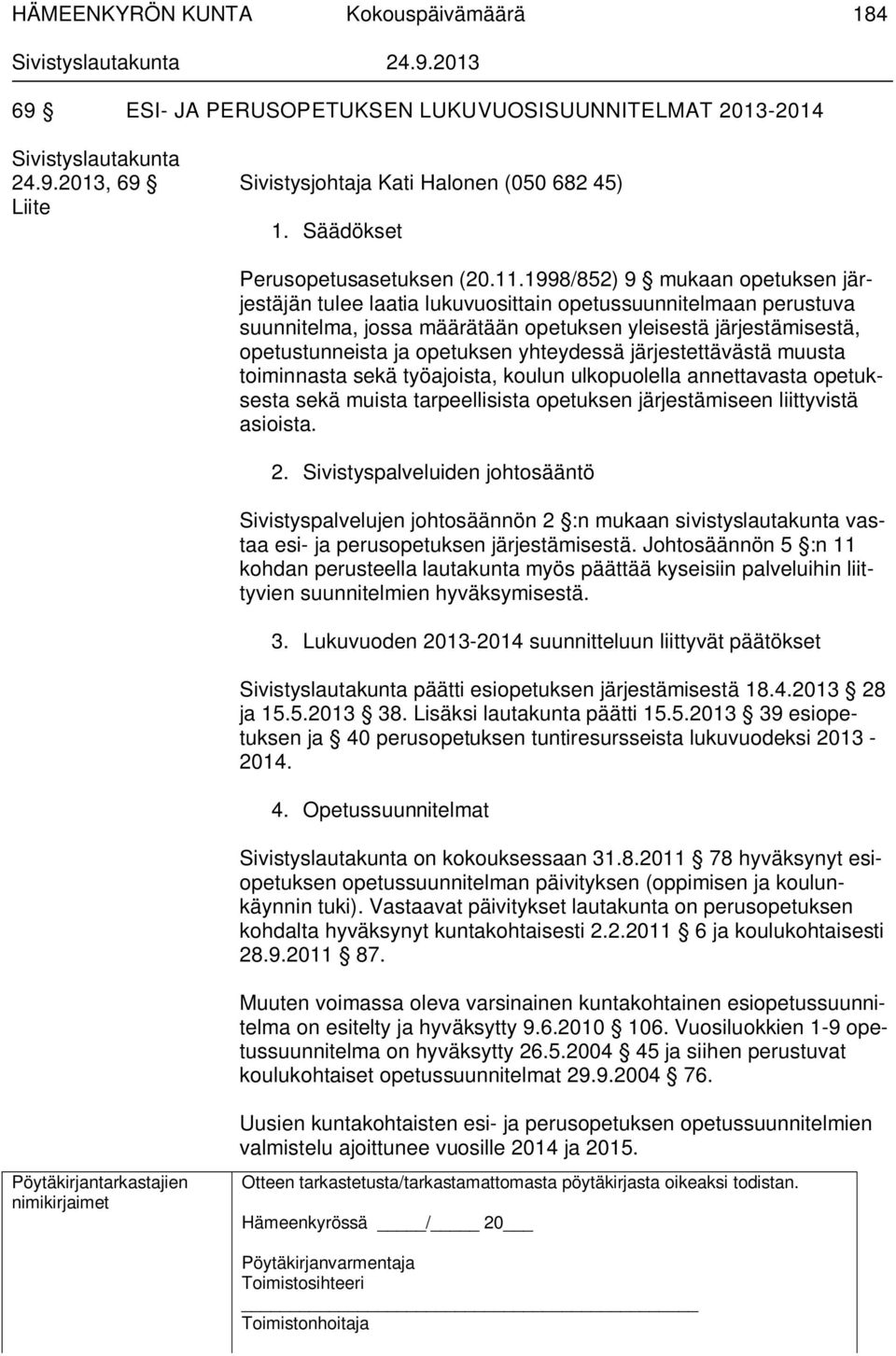 yhteydessä järjestettävästä muusta toiminnasta sekä työajoista, koulun ulkopuolella annettavasta opetuksesta sekä muista tarpeellisista opetuksen järjestämiseen liittyvistä asioista. 2.