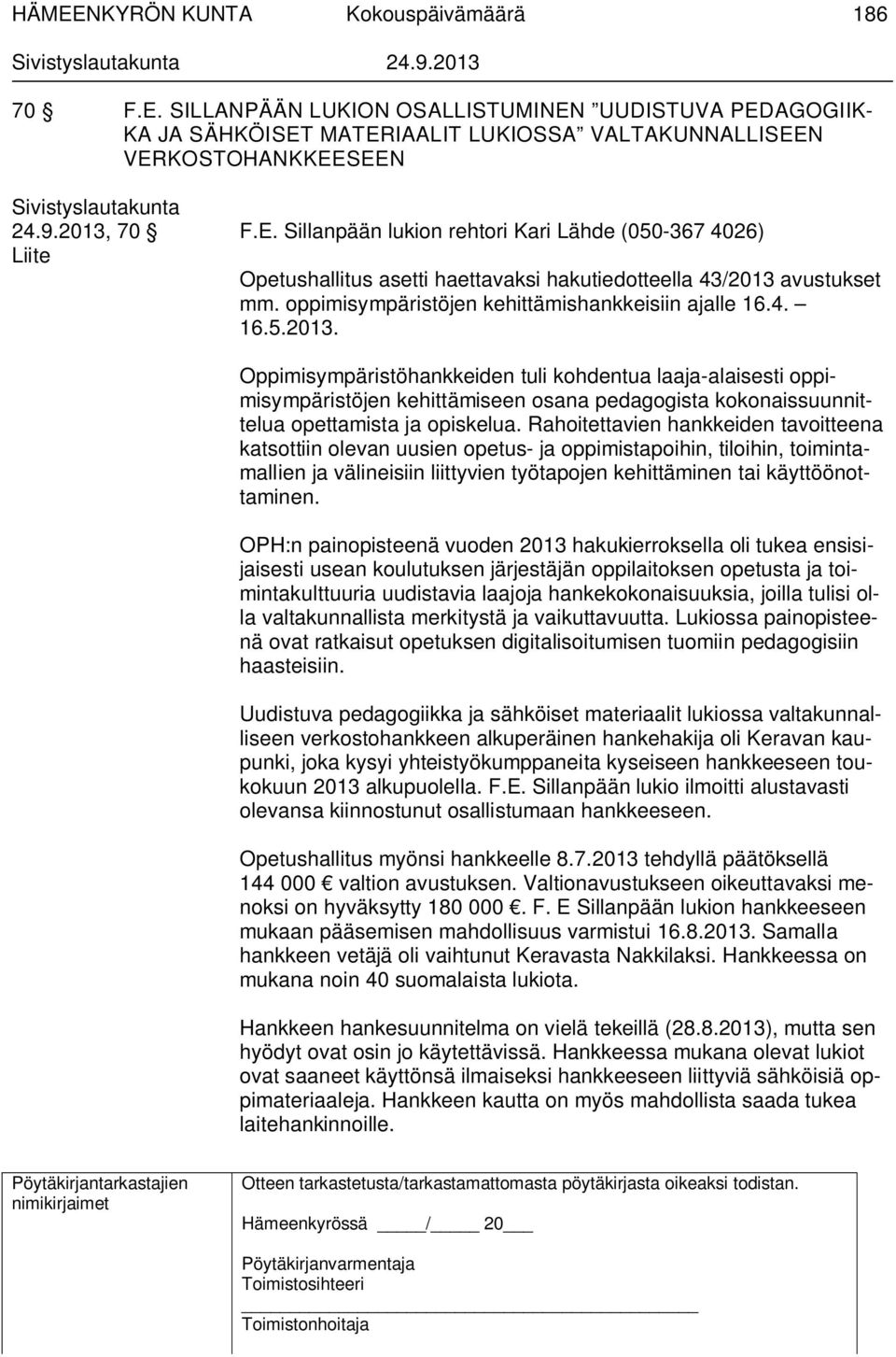 Oppimisympäristöhankkeiden tuli kohdentua laaja-alaisesti oppimisympäristöjen kehittämiseen osana pedagogista kokonaissuunnittelua opettamista ja opiskelua.