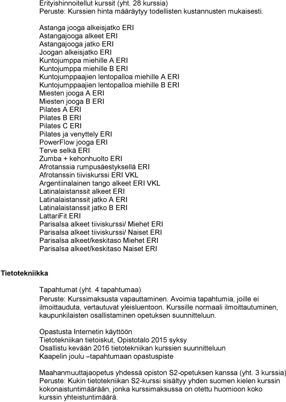 Kuntojumppaajien lentopalloa miehille B ERI Miesten jooga A ERI Miesten jooga B ERI Pilates A ERI Pilates B ERI Pilates C ERI Pilates ja venyttely ERI PowerFlow jooga ERI Terve selkä ERI Zumba +