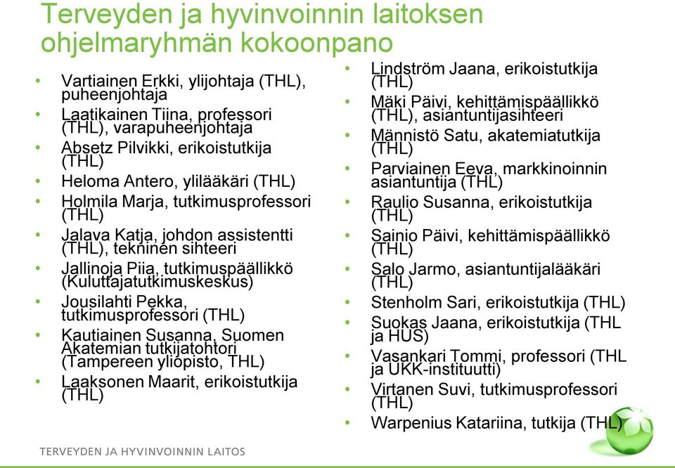 Jousilahti Pekka, tutkimusprofessori (THL) Kautiainen Susanna, Suomen Akatemian tutkijatohtori (Tampereen yliopisto, THL) Laaksonen Maarit, erikoistutkija (THL) Lindström Jaana, erikoistutkija (THL)