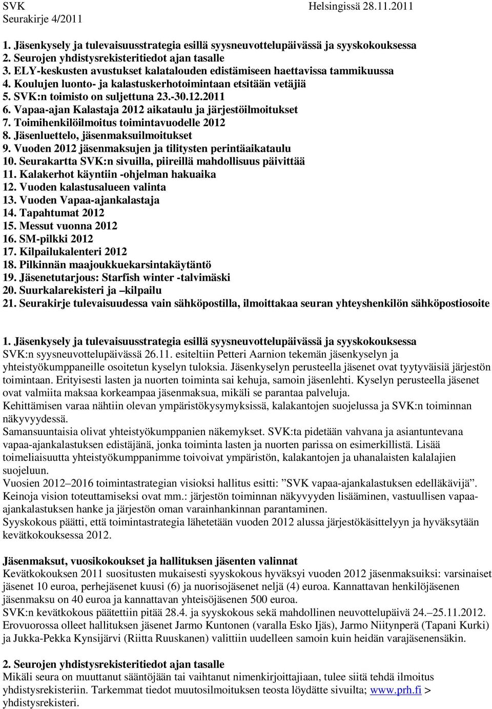 Vapaa-ajan Kalastaja 2012 aikataulu ja järjestöilmoitukset 7. Toimihenkilöilmoitus toimintavuodelle 2012 8. Jäsenluettelo, jäsenmaksuilmoitukset 9.