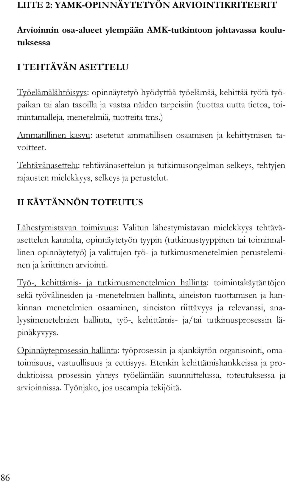 ) Ammatillinen kasvu: asetetut ammatillisen osaamisen ja kehittymisen tavoitteet. Tehtävänasettelu: tehtävänasettelun ja tutkimusongelman selkeys, tehtyjen rajausten mielekkyys, selkeys ja perustelut.