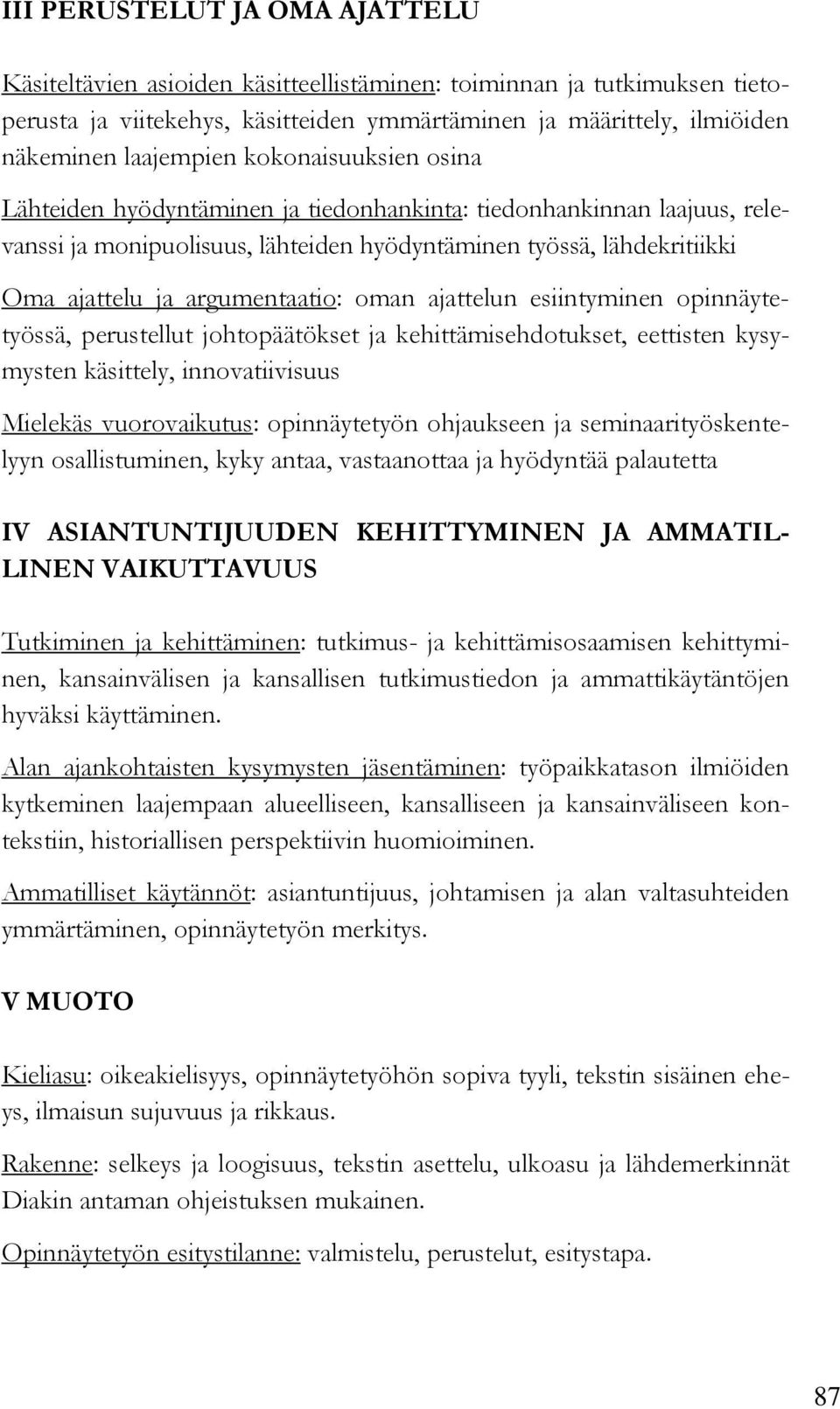 oman ajattelun esiintyminen opinnäytetyössä, perustellut johtopäätökset ja kehittämisehdotukset, eettisten kysymysten käsittely, innovatiivisuus Mielekäs vuorovaikutus: opinnäytetyön ohjaukseen ja