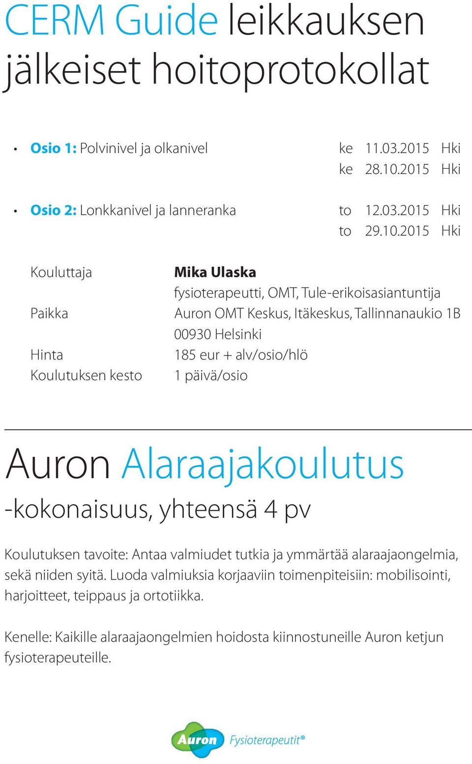 2015 Hki Kouluttaja Paikka Hinta Koulutuksen kesto Mika Ulaska fysioterapeutti, OMT, Tule-erikoisasiantuntija Auron OMT Keskus, Itäkeskus, Tallinnanaukio 1B 00930 Helsinki 185 eur