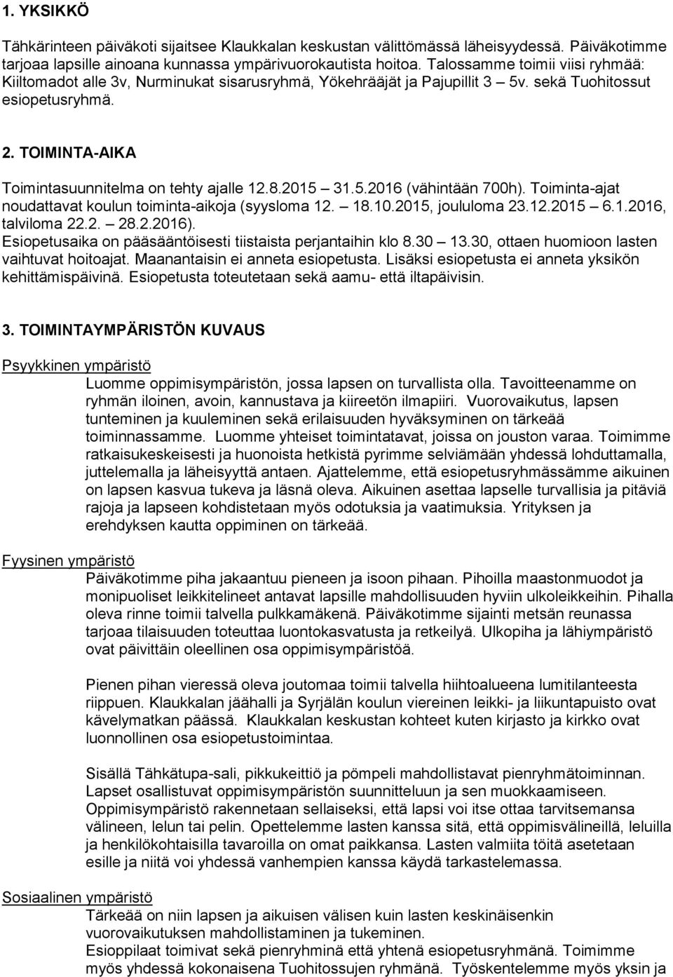 8.2015 31.5.2016 (vähintään 700h). Toiminta-ajat noudattavat koulun toiminta-aikoja (syysloma 12. 18.10.2015, joululoma 23.12.2015 6.1.2016, talviloma 22.2. 28.2.2016).