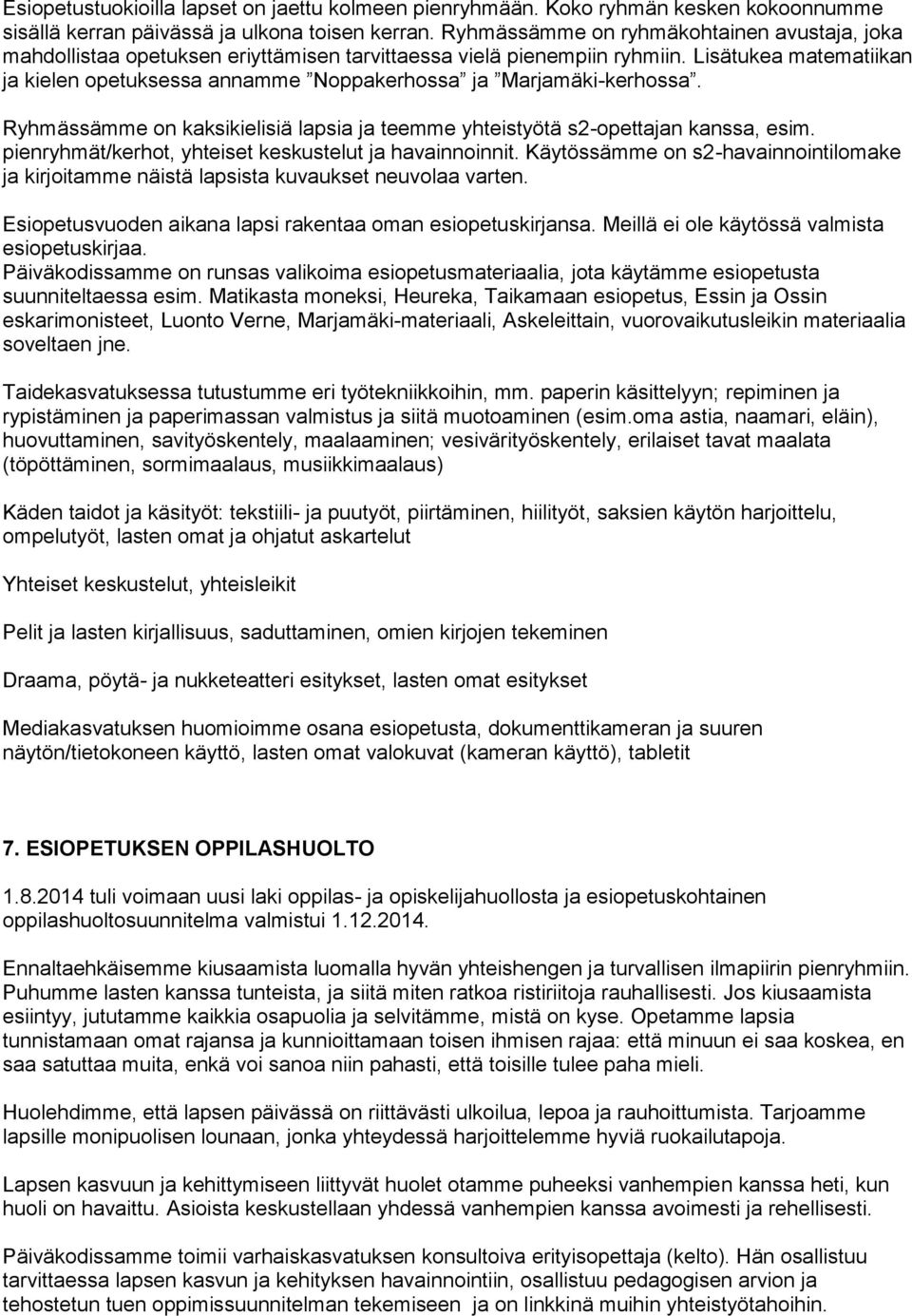 Lisätukea matematiikan ja kielen opetuksessa annamme Noppakerhossa ja Marjamäki-kerhossa. Ryhmässämme on kaksikielisiä lapsia ja teemme yhteistyötä s2-opettajan kanssa, esim.