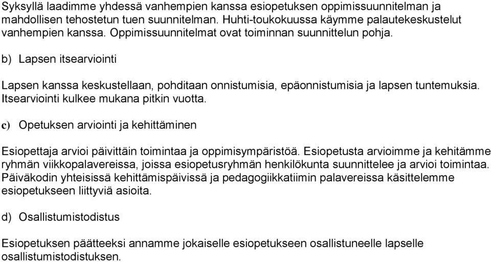 Itsearviointi kulkee mukana pitkin vuotta. c) Opetuksen arviointi ja kehittäminen Esiopettaja arvioi päivittäin toimintaa ja oppimisympäristöä.