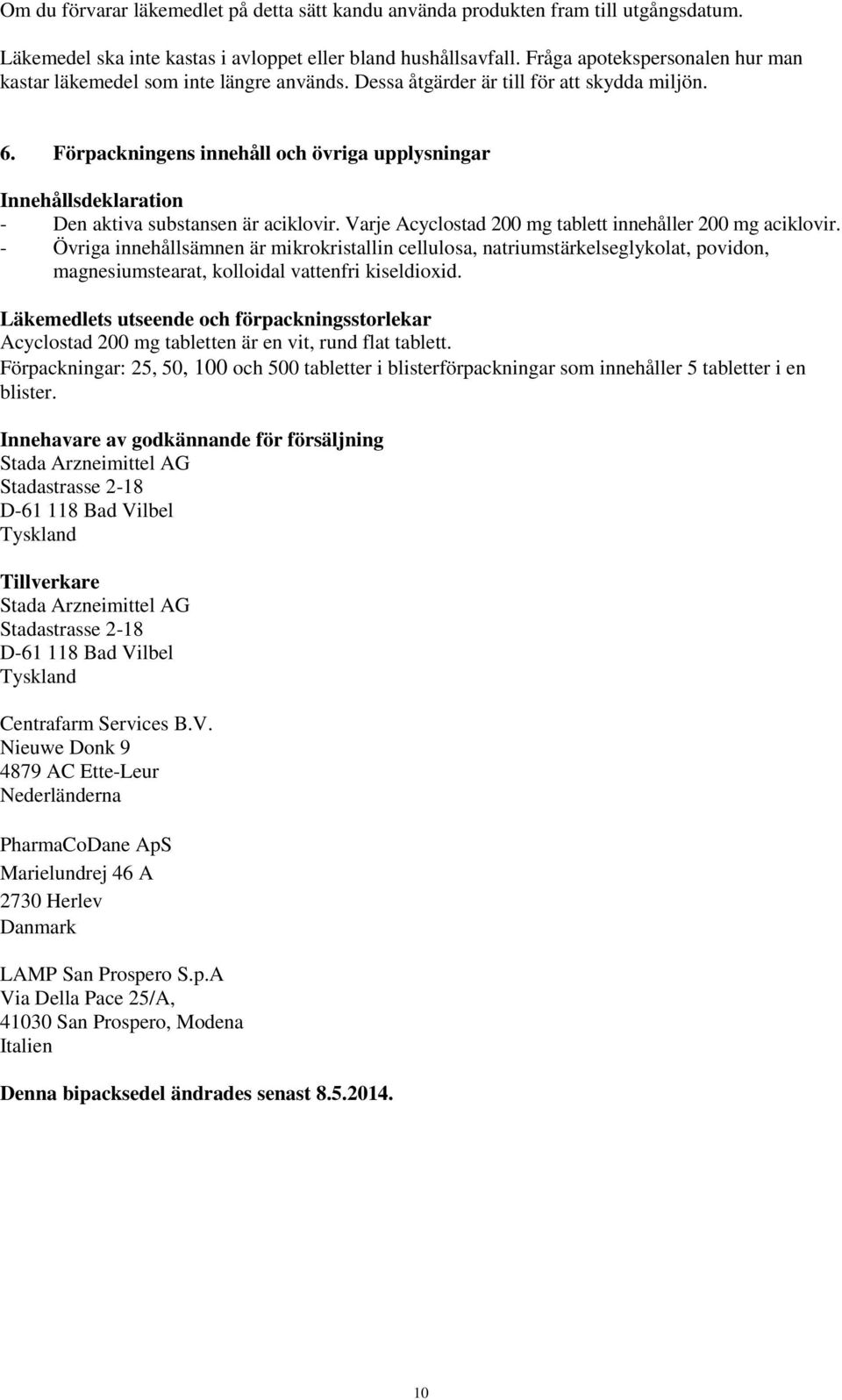 Förpackningens innehåll och övriga upplysningar Innehållsdeklaration - Den aktiva substansen är aciklovir. Varje Acyclostad 200 mg tablett innehåller 200 mg aciklovir.