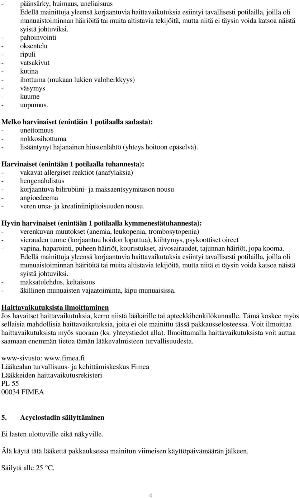 Melko harvinaiset (enintään 1 potilaalla sadasta): - unettomuus - nokkosihottuma - lisääntynyt hajanainen hiustenlähtö (yhteys hoitoon epäselvä).