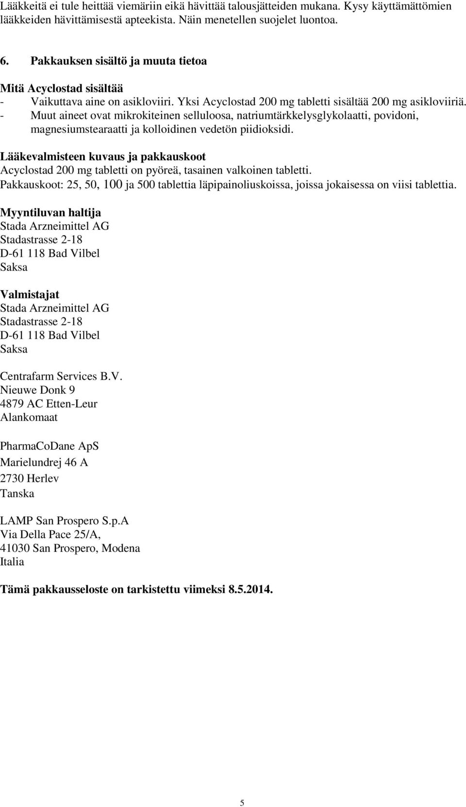 - Muut aineet ovat mikrokiteinen selluloosa, natriumtärkkelysglykolaatti, povidoni, magnesiumstearaatti ja kolloidinen vedetön piidioksidi.