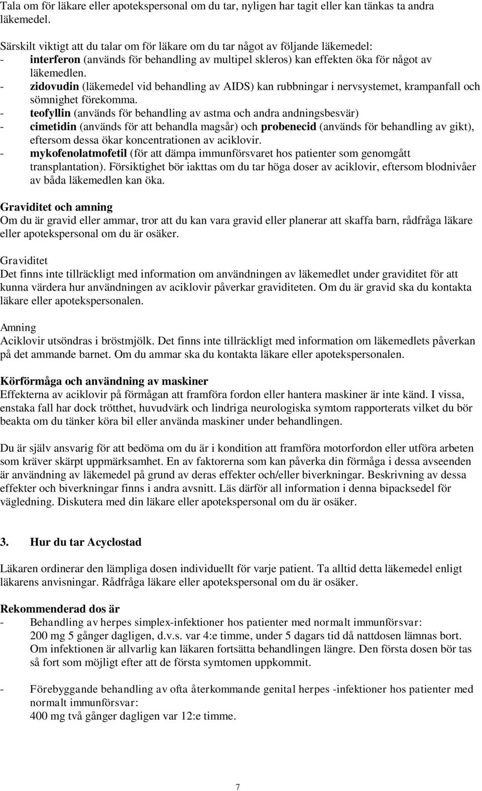 - zidovudin (läkemedel vid behandling av AIDS) kan rubbningar i nervsystemet, krampanfall och sömnighet förekomma.