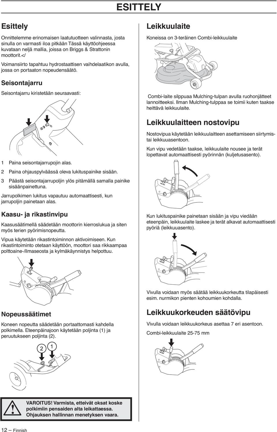 Seisontajarru Seisontajarru kiristetään seuraavasti: Combi-laite silppuaa Mulching-tulpan avulla ruohonjätteet lannoitteeksi. Ilman Mulching-tulppaa se toimii kuten taakse heittävä leikkuulaite.