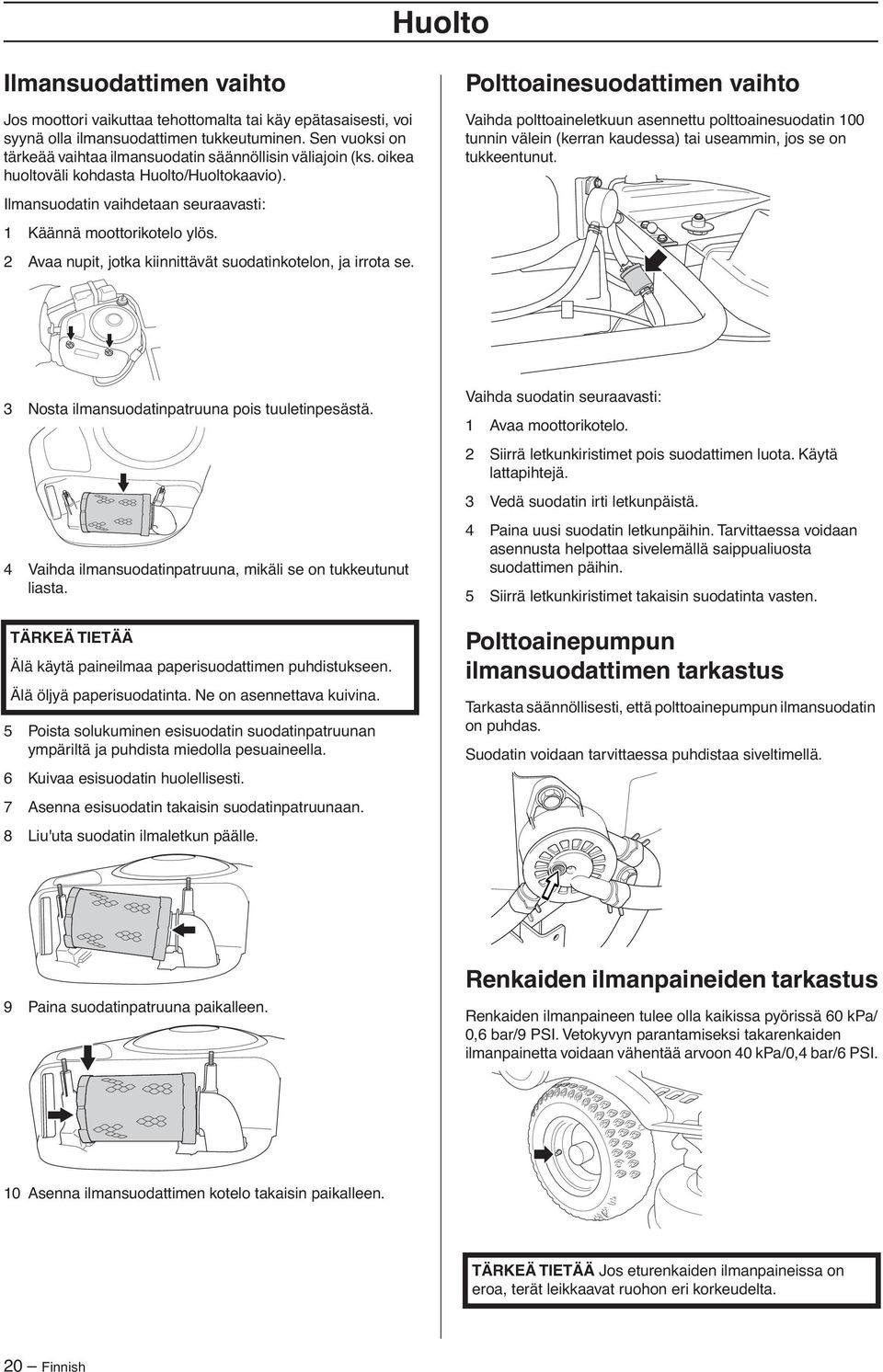 Polttoainesuodattimen vaihto Vaihda polttoaineletkuun asennettu polttoainesuodatin 100 tunnin välein (kerran kaudessa) tai useammin, jos se on tukkeentunut.