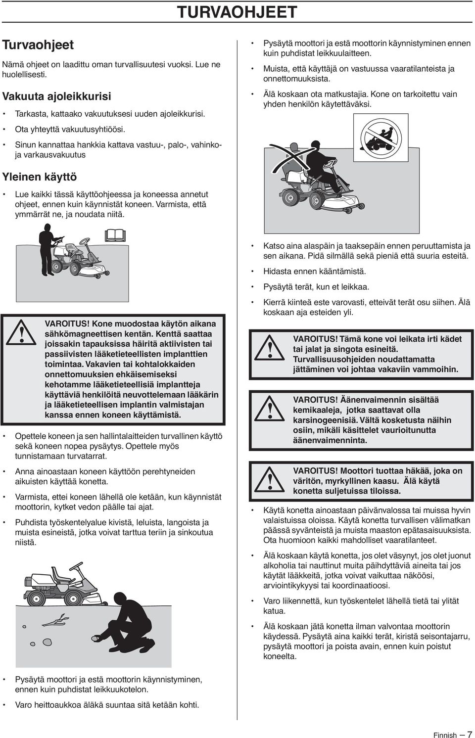 Muista, että käyttäjä on vastuussa vaaratilanteista ja onnettomuuksista. Älä koskaan ota matkustajia. Kone on tarkoitettu vain yhden henkilön käytettäväksi.