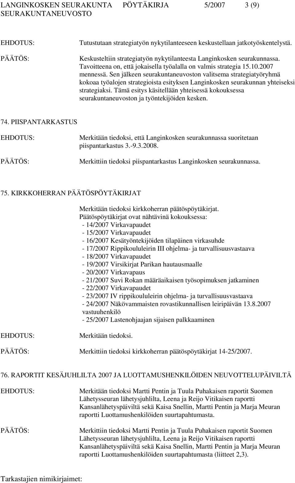 Sen jälkeen seurakuntaneuvoston valitsema strategiatyöryhmä kokoaa työalojen strategioista esityksen Langinkosken seurakunnan yhteiseksi strategiaksi.